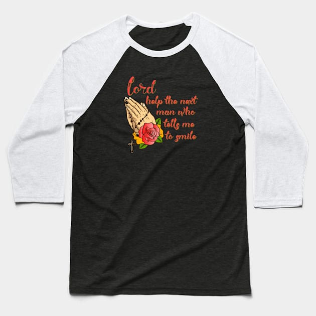 Lord help the next man who tells me to smile Baseball T-Shirt by yaywow